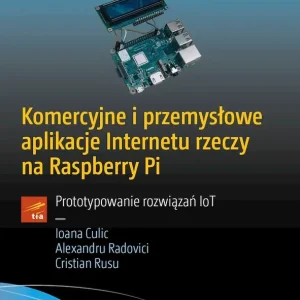 Komercyjne i przemysłowe aplikacje Internetu rzeczy na Raspberry Pi. Prototypowanie rozwiązań IoT