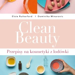 Clean Beauty  Przepisy na kosmetyki z lodówki