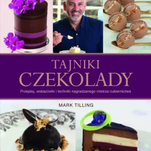Tajniki czekolady Przepisy, wskazówki i techniki nagradzanego mistrza cukiernictwa