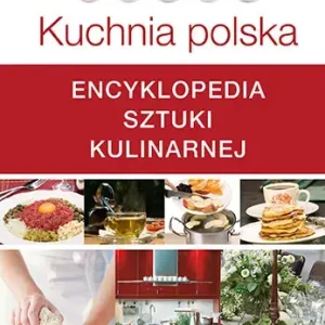 Kuchnia polska. Encyklopedia sztuki kulinarnej
