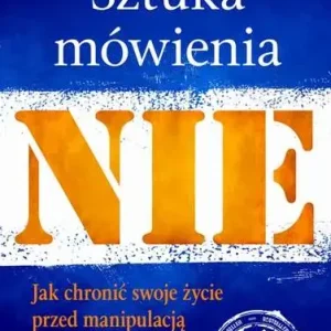 Sztuka Mówienia "NIE" Jak chronić swoje życie przed manipulacją