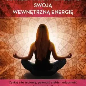 Jak rozwinąć i wzmocnić swoją wewnętrzną energię