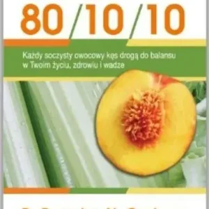 Dieta 80/10/10 Każdy soczysty owocowy kęs drogą do balansu w Twoim życiu, zdrowiu i wadze