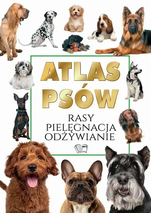 Atlas Psów. Rasy Pielęgnacja Odżywianie