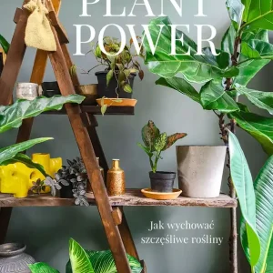Plant Power Jak wychować szczęśliwe rośliny