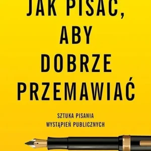 Jak pisać, aby dobrze przemawiać. Sztuka pisania wystąpień publicznych