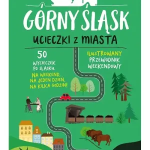 Górny Śląsk Ucieczki z miasta Przewodnik weekendowy