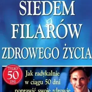Siedem filarów zdrowego życia Jak radykalnie w ciągu 50 dni poprawić swoje zdrowie