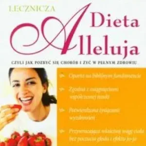 Dieta Alleluja lecznicza czyli jak pozbyć się chorób i żyć w pełnym zdrowiu