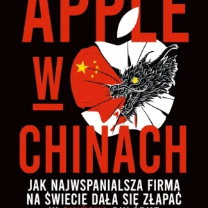 Apple w Chinach. Jak najwspanialsza firma świata dała się złapać w chińską pułapkę
