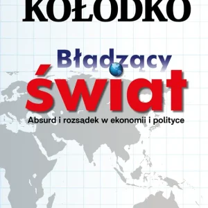Błądzący świat Absurd i rozsądek w ekonomii i polityce