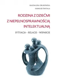 Rodzina z dziećmi z niepełnosprawnością intelektualną. Sytuacje - relacje - wsparcie