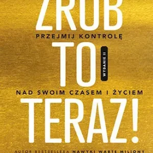 Zrób to teraz! Przejmij kontrolę nad swoim czasem i życiem wyd. 2