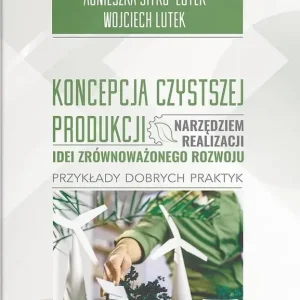 Koncepcja Czystszej Produkcji narzędziem realizacji idei zrównoważonego rozwoju Przykłady dobrych praktyk