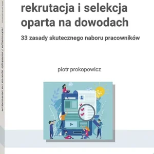 Rekrutacja i selekcja oparta na dowodach. 33 zasady skutecznego naboru pracowników