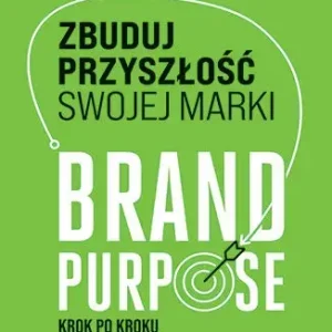 Zbuduj przyszłość swojej marki. Brand purpose krok po kroku