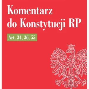 Komentarz do Konstytucji RP art. 34, 36, 55