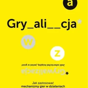 GRYWALIZACJA. Jak zastosować mechanizmy gier w działaniach marketingowych