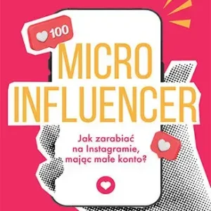 Microinfluencer. Jak zarabiać na instagramie, mając małe konto?