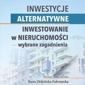 Inwestycje alternatywne. Inwestowanie w nieruchomości - wybrane zagadnienia