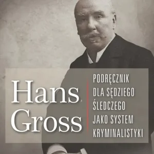 Hans Gross. Podręcznik dla sędziego śledczego jako system kryminalistyki