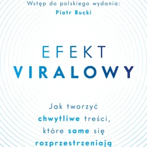 Efekt viralowy Jak tworzyć chwytliwe treści, które same się rozprzestrzeniają