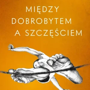 Między dobrobytem a szczęściem Eseje z filozofii ekonomii