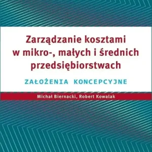 Zarządzanie kosztami w mikro-, małych i średnich przedsiębiorstwach Założenia koncepcyjne