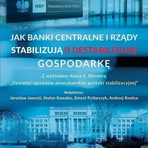 Jak banki centralne i rządy stabilizują (i destabilizują) gospodarkę Z wykładem Alana S. Blindera - „Dziewięć epizodów amerykańskiej polityki stabilizacyjnej"
