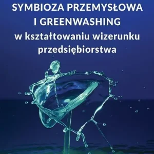 Symbioza przemysłowa i greenwashing w kształtowaniu wizerunku przedsiębiorstwa