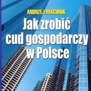 Jak zrobić cud gospodarczy w Polsce