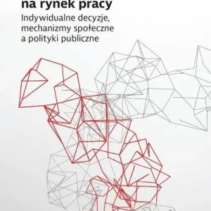 Z uczelni na rynek pracy Indywidualne decyzje, mechanizmy społeczne a polityki publiczne