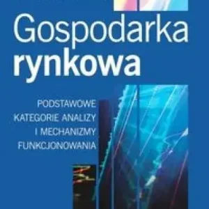 Gospodarka rynkowa Podstawowe kategorie analizy i mechanizmy funkcjonowania