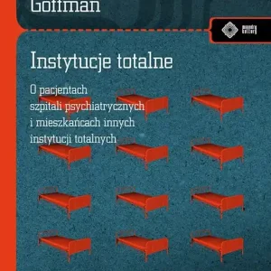 Instytucje totalne O pacjentach szpitali psychiatrycznych i mieszkańcach innych instytucji totalnych
