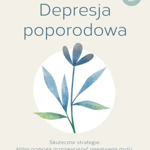 Depresja poporodowaSkuteczne strategie, które pomogą przezwyciężyć negatywne myśli, uspokoić emocje i wrócić do równowagi
