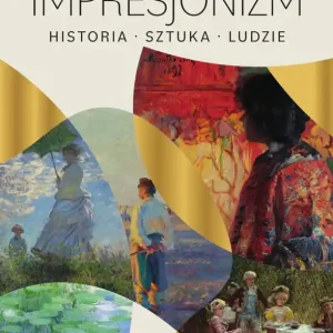 Impresjonizm. Historia, sztuka, ludzie