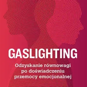 Gaslighting Odzyskanie równowagi po doświadczeniu przemocy emocjonalnej