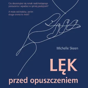 Lęk przed opuszczeniem Jak go przezwyciężyć i zbudować zdrowy związek oparty na bliskości i zaufaniu