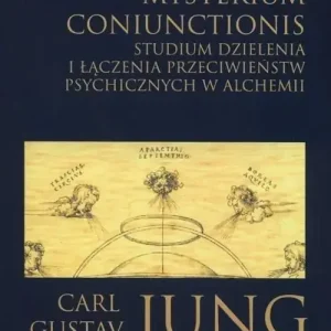 Misterium coniunctionis Studium dzielenia i łączenia przeciwieństw psychicznych w alchemii