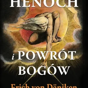 Henoch i powrót bogów. Zapomniane księgi i dowody ingerencji istot pozaziemskich