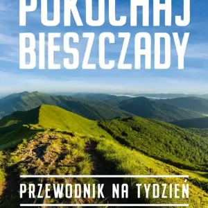 Pokochaj Bieszczady. Przewodnik na tydzień