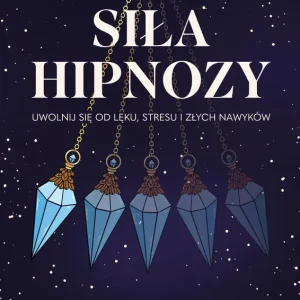 Siła hipnozy. Uwolnij się od lęku, stresu i złych nawyków wyd. 2026