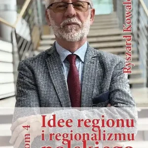 Idee regionu i regionalizmu polskiego t. 4 INTERDYSCYPLINARNE STUDIUM TEORETYCZNO-ŹRÓDŁOWE
