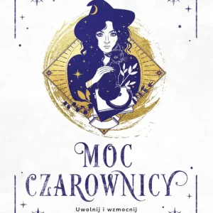 Moc czarownicy. Uwolnij i wzmocnij swój magiczny potencjał
