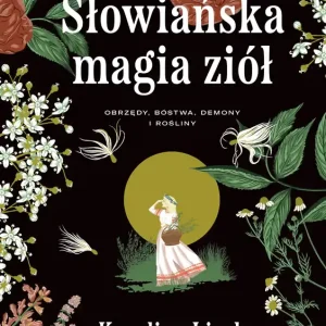 Słowiańska magia ziół. Obrzędy, bóstwa, demony i rośliny