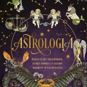 Astrologia. Praktyczny przewodnik, który pomoże ci zgłębić mądrość wszechświata