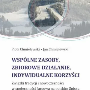 Wspólne zasoby, zbiorowe działanie, indywidualne korzyści Związki tradycji i nowoczesności w społeczności Jurgowa na polskim Spiszu