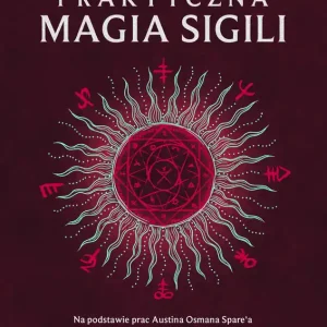 Praktyczna magia sigili. Na podstawie prac Austina Osmana Spare'a i technik Magii Chaosu