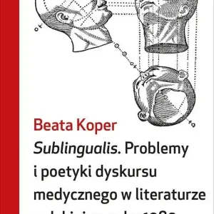Sublingualis. Problemy i poetyki dyskursu medycznego w literaturze polskiej po roku 1989