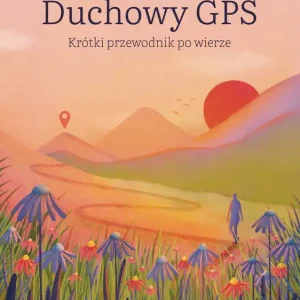 Duchowy GPS. Krótki przewodnik po wierze
